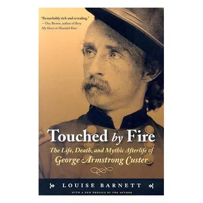 "Touched by Fire: The Life, Death, and Mythic Afterlife of George Armstrong Custer" - "" ("Barne