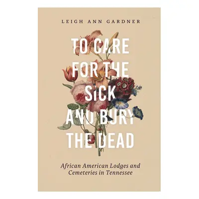 "To Care for the Sick and Bury the Dead: African American Lodges and Cemeteries in Tennessee" - 