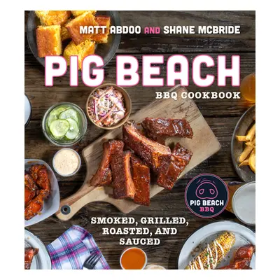 "Pig Beach BBQ Cookbook: Smoked, Grilled, Roasted, and Sauced" - "" ("Abdoo Matt")