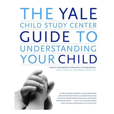 "The Yale Child Study Center Guide to Understanding Your Child: Healthy Development from Birth t