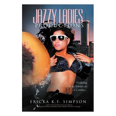 "Jazzy Ladies Productions: Nothing Is as Sweet as It Looks" - "" ("Simpson Ericka K. F.")