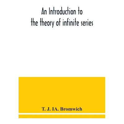 "An introduction to the theory of infinite series" - "" ("J. Ia Bromwich T.")