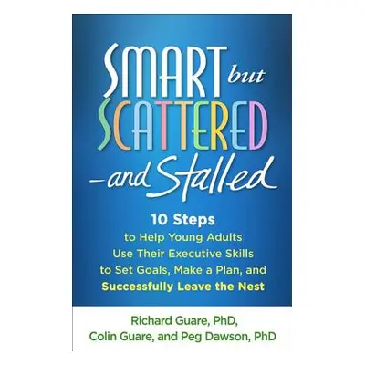 "Smart But Scattered--And Stalled: 10 Steps to Help Young Adults Use Their Executive Skills to S