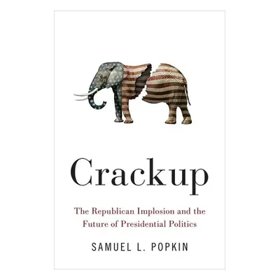 "Crackup: The Republican Implosion and the Future of Presidential Politics" - "" ("Popkin Samuel