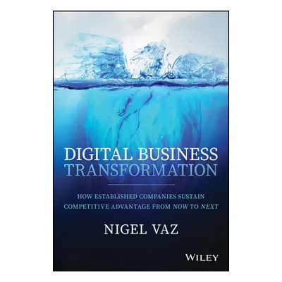 "Digital Business Transformation: How Established Companies Sustain Competitive Advantage from N