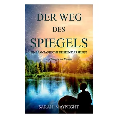 "Der Weg des Spiegels: Eine fantastische Reise in das Selbst" - "" ("Maynight Sarah")