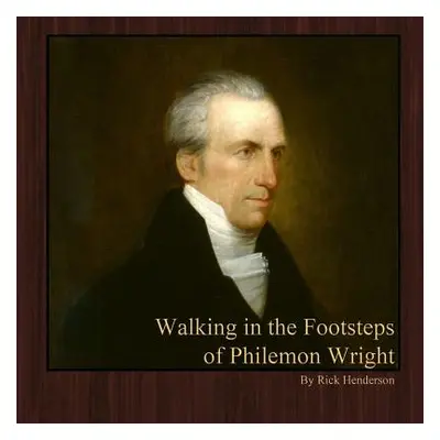 "Walking in the Footsteps of Philemon Wright" - "" ("Henderson Rick")