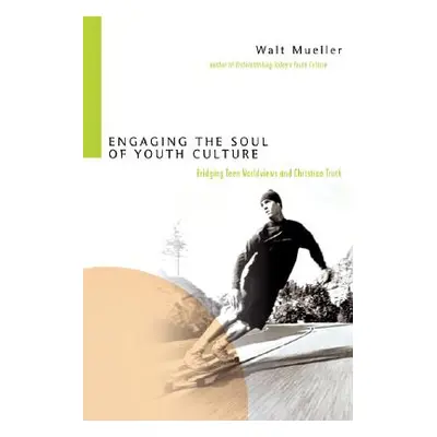 "Engaging the Soul of Youth Culture: Bridging Teen Worldviews and Christian Truth" - "" ("Muelle