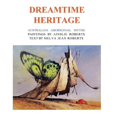 "Dreamtime Heritage: Australian Aboriginal Myths" - "" ("Roberts Ainslie")