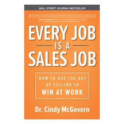 "Every Job Is a Sales Job: How to Use the Art of Selling to Win at Work" - "" ("McGovern Cindy")