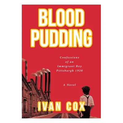 "Blood Pudding: Confessions of an Immigrant Boy Pittsburgh, 1920" - "" ("Cox Ivan")