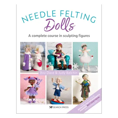 "Needle Felting Dolls: A Complete Course in Sculpting Figures" - "" ("Dace Roz")