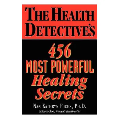 "The Health Detective's 456 Most Powerful Healing Secrets" - "" ("Fuchs Nan Kathryn")