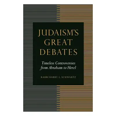 "Judaism's Great Debates: Timeless Controversies from Abraham to Herzl" - "" ("Schwartz Barry L.