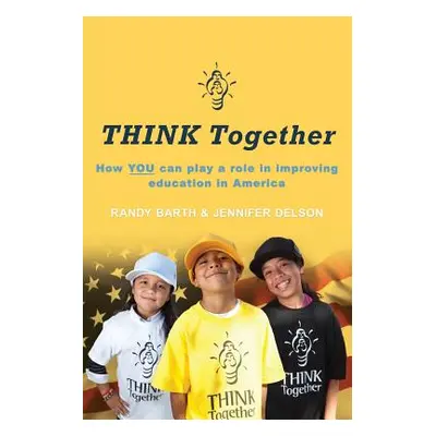 "THINK Together: How YOU can play a role in improving education in America" - "" ("Barth Randy")