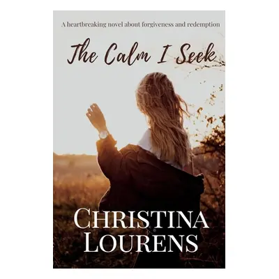 "The Calm I Seek: A heartbreaking novel about redemption and forgiveness" - "" ("Lourens Christi