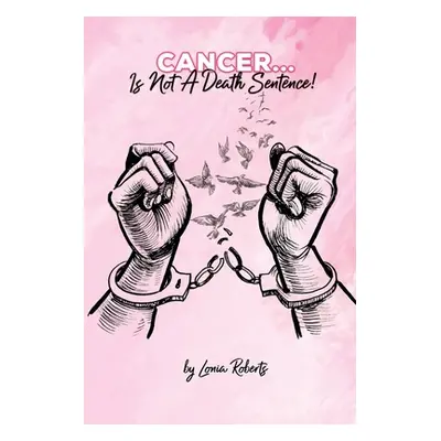 "Cancer...Is Not A Death Sentence!" - "" ("Roberts Lonia")