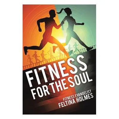 "Fitness for the Soul" - "" ("Holmes Fitness Evangelist Feltina")