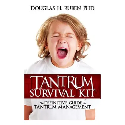 "Tantrum Survival Kit: The Definitive Guide to Tantrum Management" - "" ("Ruben Douglas H.")