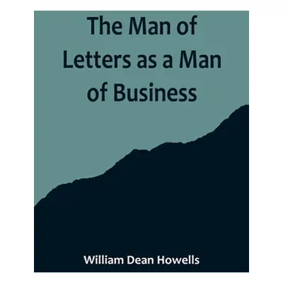 "The Man of Letters as a Man of Business" - "" ("Dean Howells William")