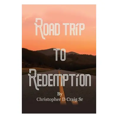 "Road Trip to Redemption: Living in Darkness and Finding My Way Out" - "" ("Craig Christopher D.