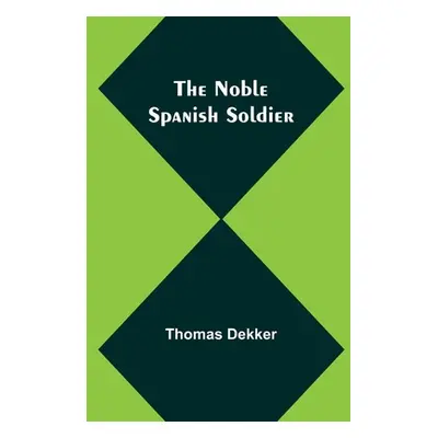 "The Noble Spanish Soldier" - "" ("Dekker Thomas")