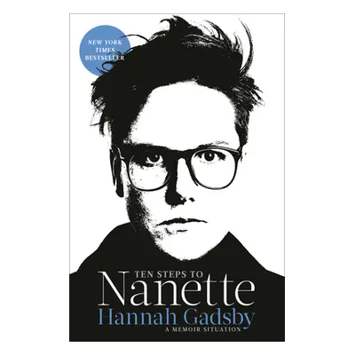 "Ten Steps to Nanette: A Memoir Situation" - "" ("Gadsby Hannah")