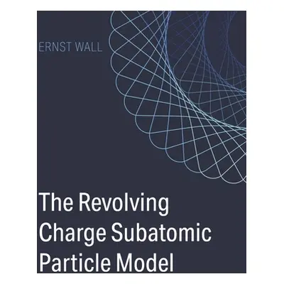 "The Revolving Charge Particle Model" - "" ("Wall Ernst")