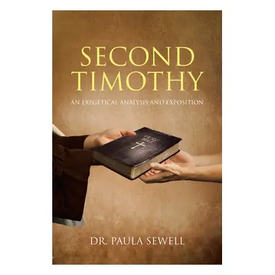 "Second Timothy: An Exegetical Analysis and Exposition" - "" ("Sewell Paula")