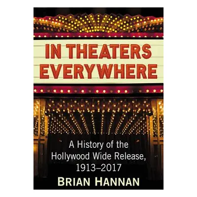 "In Theaters Everywhere: A History of the Hollywood Wide Release, 1913-2017" - "" ("Hannan Brian