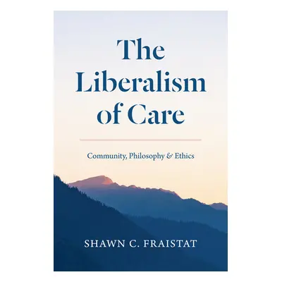 "The Liberalism of Care: Community, Philosophy, and Ethics" - "" ("Fraistat Shawn C.")