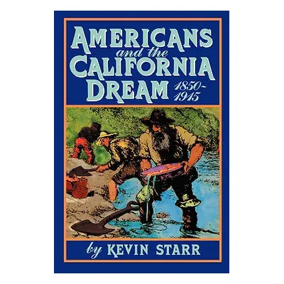 "Americans and the California Dream, 1850-1915" - "" ("Starr Kevin")