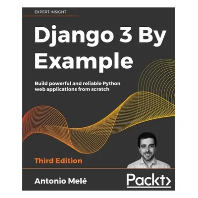 "Django 3 By Example - Third Edition" - "" ("Mel Antonio")