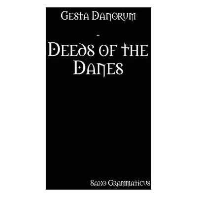 "Gesta Danorum - Deeds of the Danes" - "" ("Grammaticus Saxo")