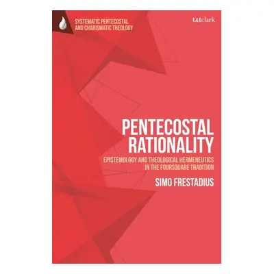 "Pentecostal Rationality: Epistemology and Theological Hermeneutics in the Foursquare Tradition"