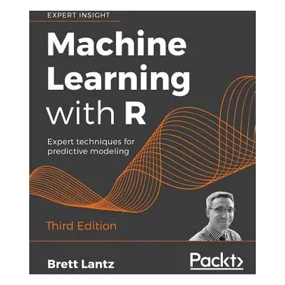 "Machine Learning with R - Third Edition: Expert techniques for predictive modeling" - "" ("Lant