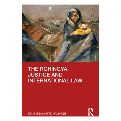 "The Rohingya, Justice and International Law" - "" ("Kittichaisaree Kriangsak")