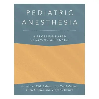 "Pediatric Anesthesia: A Problem-Based Learning Approach" - "" ("Lalwani Kirk")