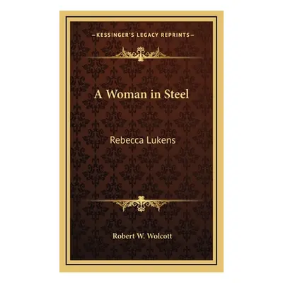 "A Woman in Steel: Rebecca Lukens" - "" ("Wolcott Robert W.")