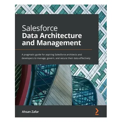 "Salesforce Data Architecture and Management: A pragmatic guide for aspiring Salesforce architec