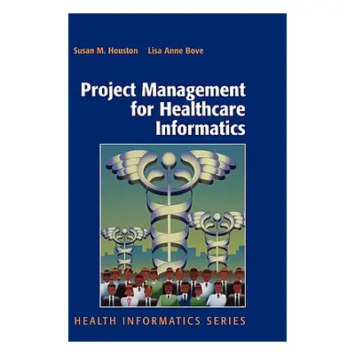 "Project Management for Healthcare Informatics" - "" ("Houston Susan")