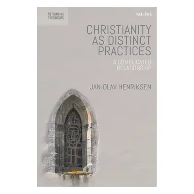 "Christianity as Distinct Practices: A Complicated Relationship" - "" ("Henriksen Jan-Olav")