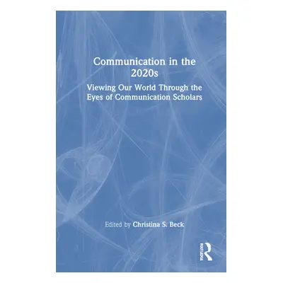 "Communication in the 2020s: Viewing Our World Through the Eyes of Communication Scholars" - "" 