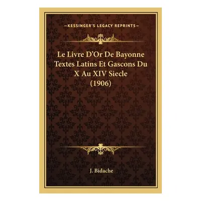 "Le Livre D'Or De Bayonne Textes Latins Et Gascons Du X Au XIV Siecle (1906)" - "" ("Bidache J."