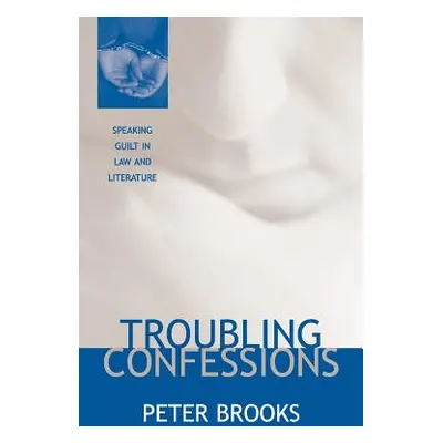 "Troubling Confessions: Speaking Guilt in Law and Literature" - "" ("Brooks Peter")