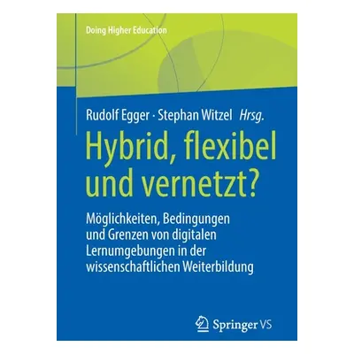 "Hybrid, Flexibel Und Vernetzt?: Mglichkeiten, Bedingungen Und Grenzen Von Digitalen Lernumgebun