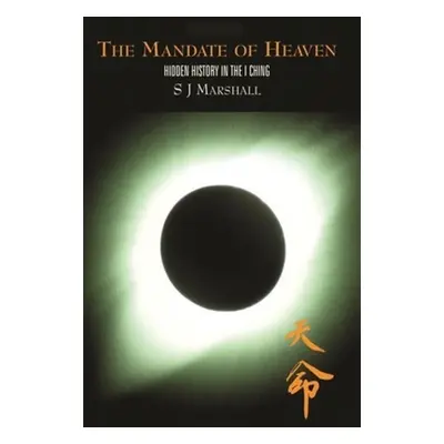 "The Mandate of Heaven: Hidden History in the I Ching" - "" ("Marshall S. J.")