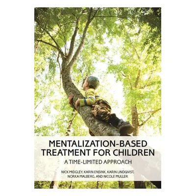 "Mentalization-Based Treatment for Children: A Time-Limited Approach" - "" ("Midgley Nick")