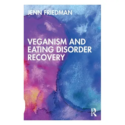 "Veganism and Eating Disorder Recovery" - "" ("Friedman Jenn")