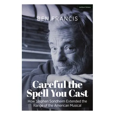 "Careful the Spell You Cast: How Stephen Sondheim Extended the Range of the American Musical" - 